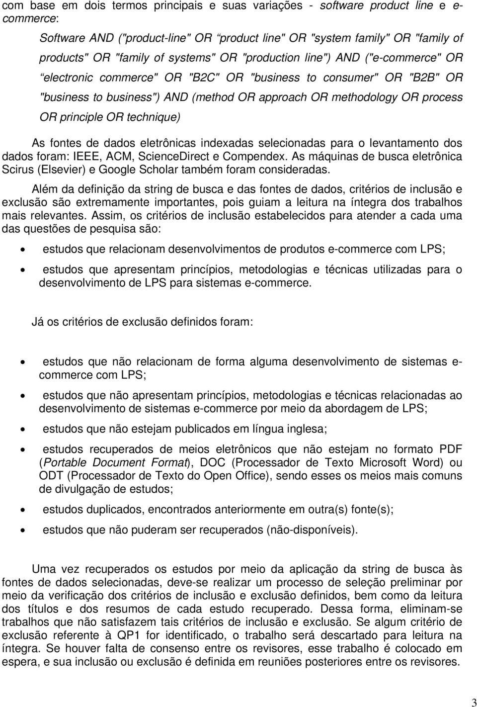 principle OR technique) As fontes de dados eletrônicas indexadas selecionadas para o levantamento dos dados foram: IEEE, ACM, ScienceDirect e Compendex.