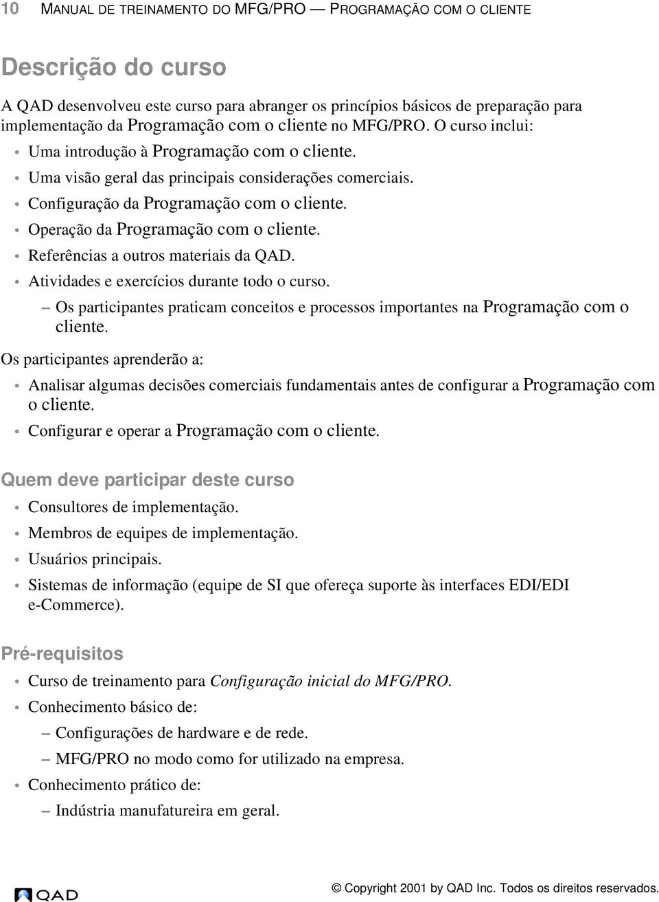 Operação da Programação com o cliente. Referências a outros materiais da QAD. Atividades e exercícios durante todo o curso.