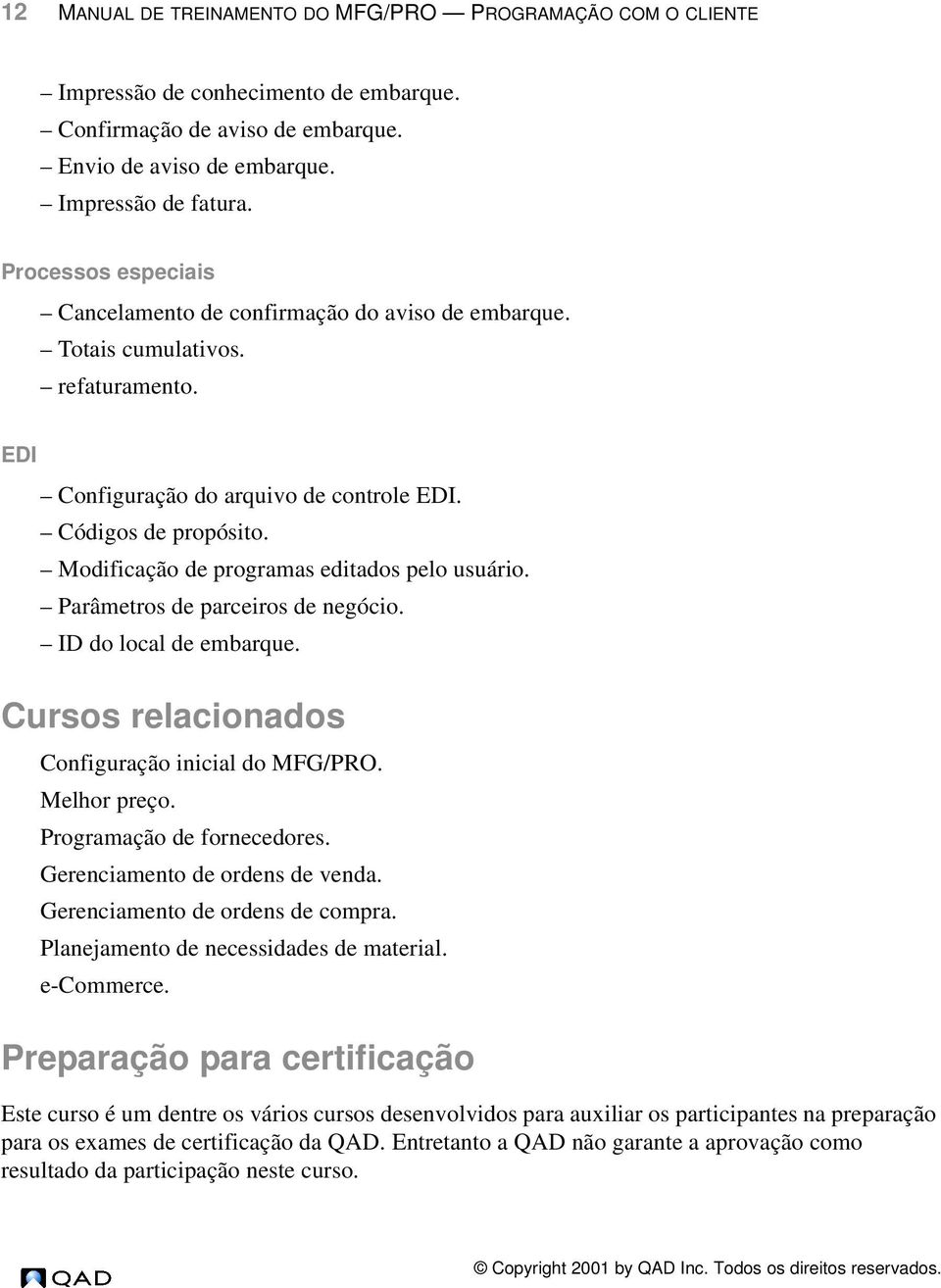 Modificação de programas editados pelo usuário. Parâmetros de parceiros de negócio. ID do local de embarque. Cursos relacionados Configuração inicial do MFG/PRO. Melhor preço.