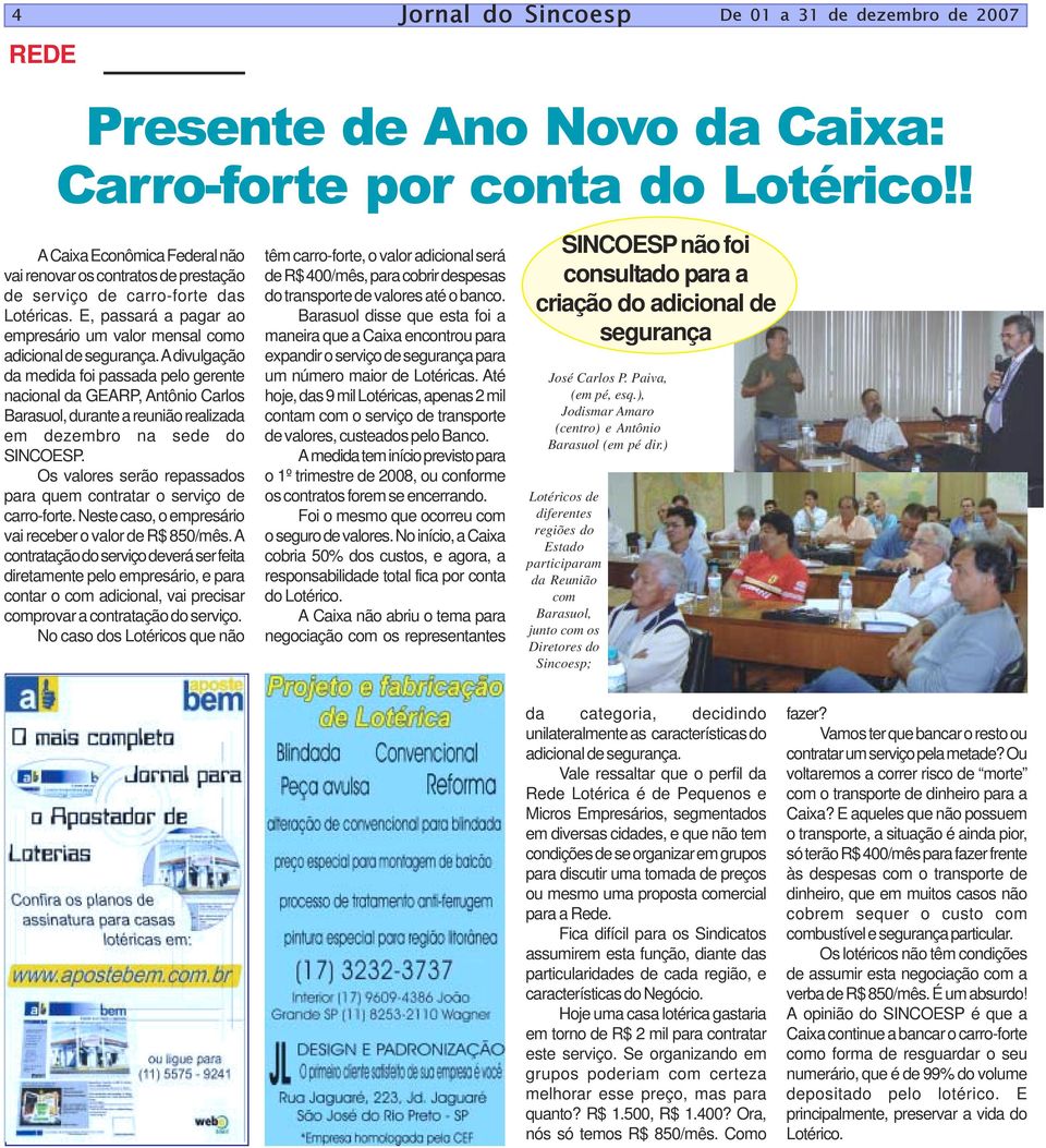 A divulgação da medida foi passada pelo gerente nacional da GEARP, Antônio Carlos Barasuol, durante a reunião realizada em dezembro na sede do SINCOESP.