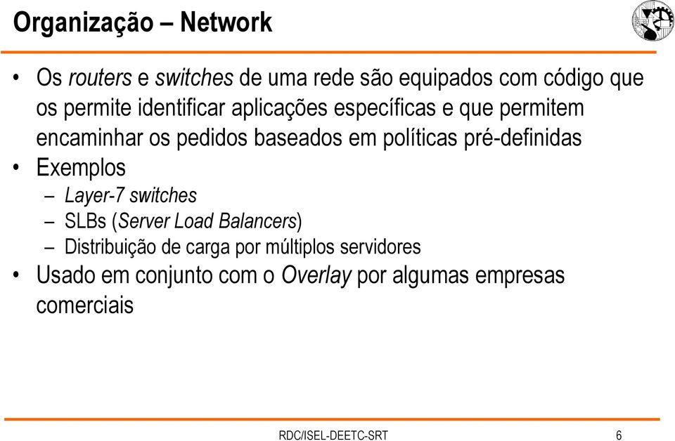 pré-definidas Exemplos Layer-7 switches SLBs (Server Load Balancers) Distribuição de carga por