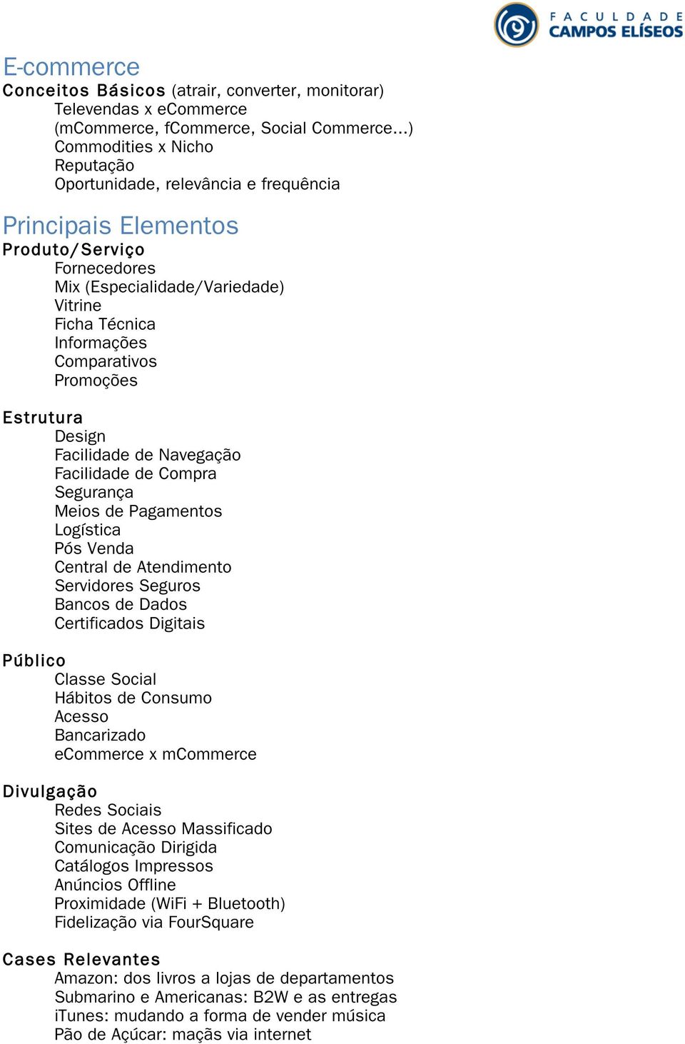 Promoções Estrutura Design Facilidade de Navegação Facilidade de Compra Segurança Meios de Pagamentos Logística Pós Venda Central de Atendimento Servidores Seguros Bancos de Dados Certificados