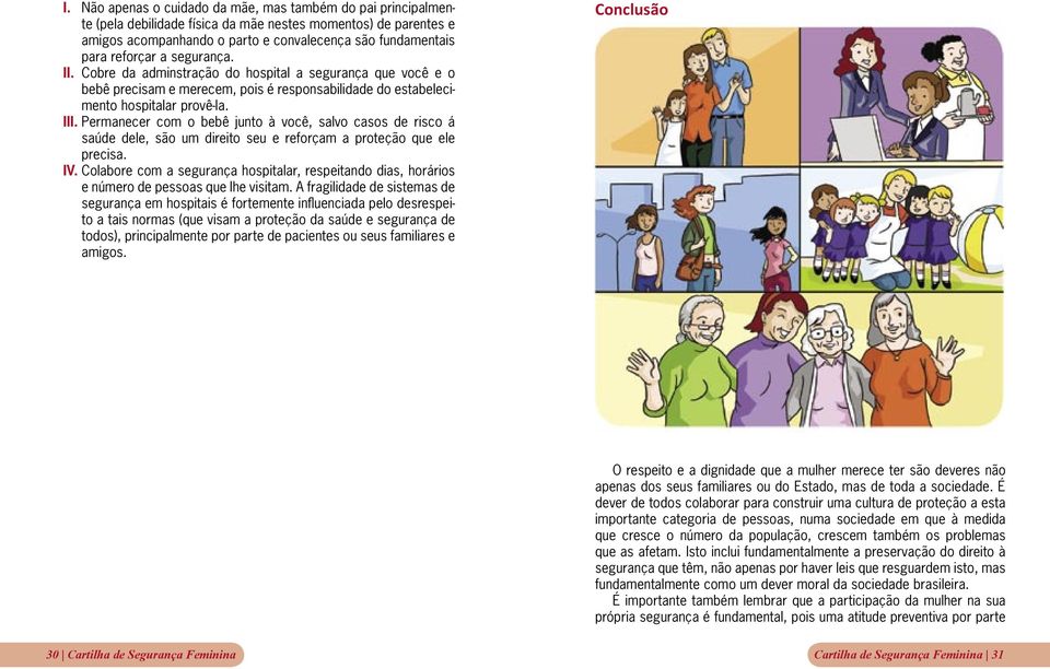 Permanecer com o bebê junto à você, salvo casos de risco á saúde dele, são um direito seu e reforçam a proteção que ele precisa. IV.