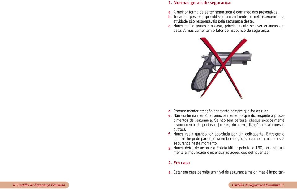 Armas aumentam o fator de risco, não de segurança. d. Procure manter atenção constante sempre que for às ruas. e.