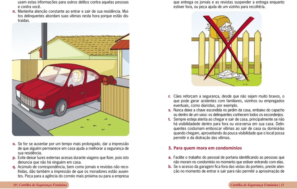 que entrega os jornais e as revistas suspender a entrega enquanto estiver fora, ou peça ajuda de um vizinho para recolhê-la. o. Se for se ausentar por um tempo mais prolongado, dar a impressão de que alguém permanece em casa ajuda a melhorar a segurança de sua residência.