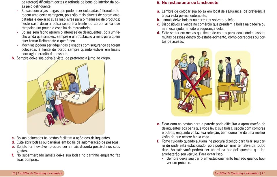 caso deixe a bolsa sempre à frente do corpo, ainda que atrapalhe um pouco a escolha da mercadoria.