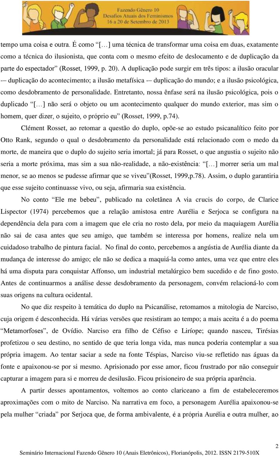 20). A duplicação pode surgir em três tipos: a ilusão oracular - duplicação do acontecimento; a ilusão metafísica - duplicação do mundo; e a ilusão psicológica, como desdobramento de personalidade.