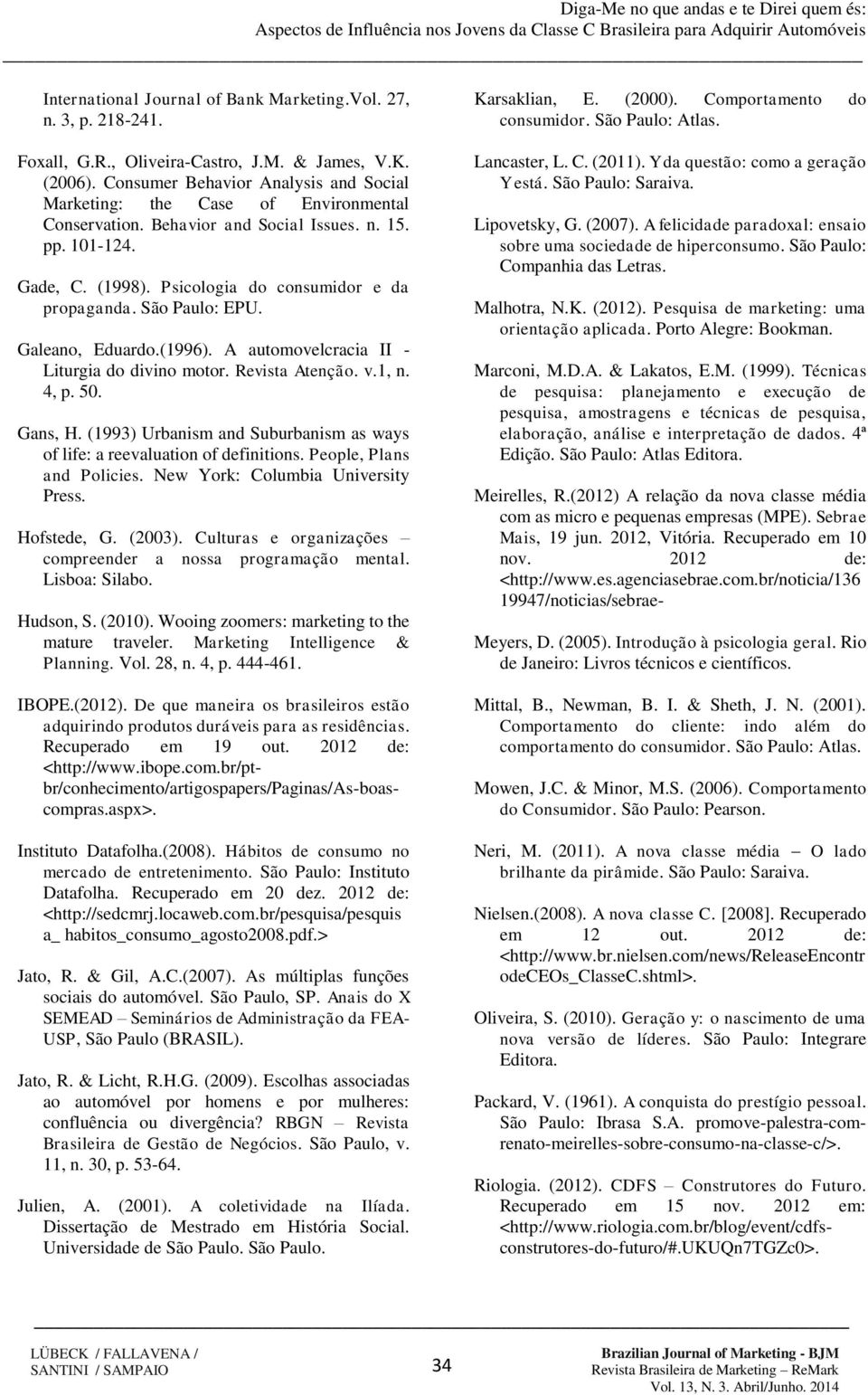 São Paulo: EPU. Galeano, Eduardo.(1996). A automovelcracia II - Liturgia do divino motor. Revista Atenção. v.1, n. 4, p. 50. Gans, H.