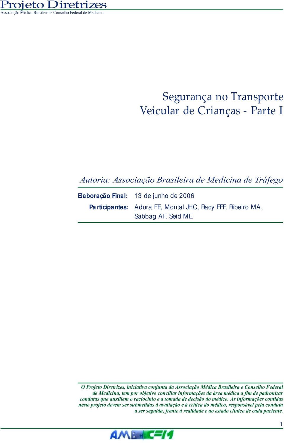 Medicina, tem por objetivo conciliar informações da área médica a fim de padronizar condutas que auxiliem o raciocínio e a tomada de decisão do médico.