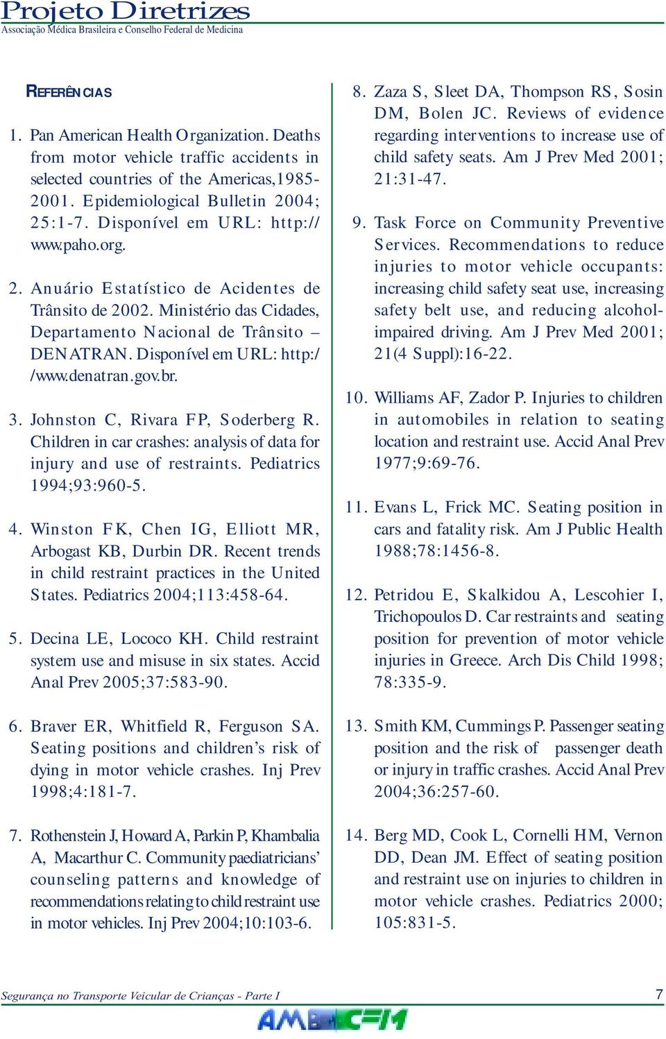 denatran.gov.br. 3. Johnston C, Rivara FP, Soderberg R. Children in car crashes: analysis of data for injury and use of restraints. Pediatrics 1994;93:960-5. 4.