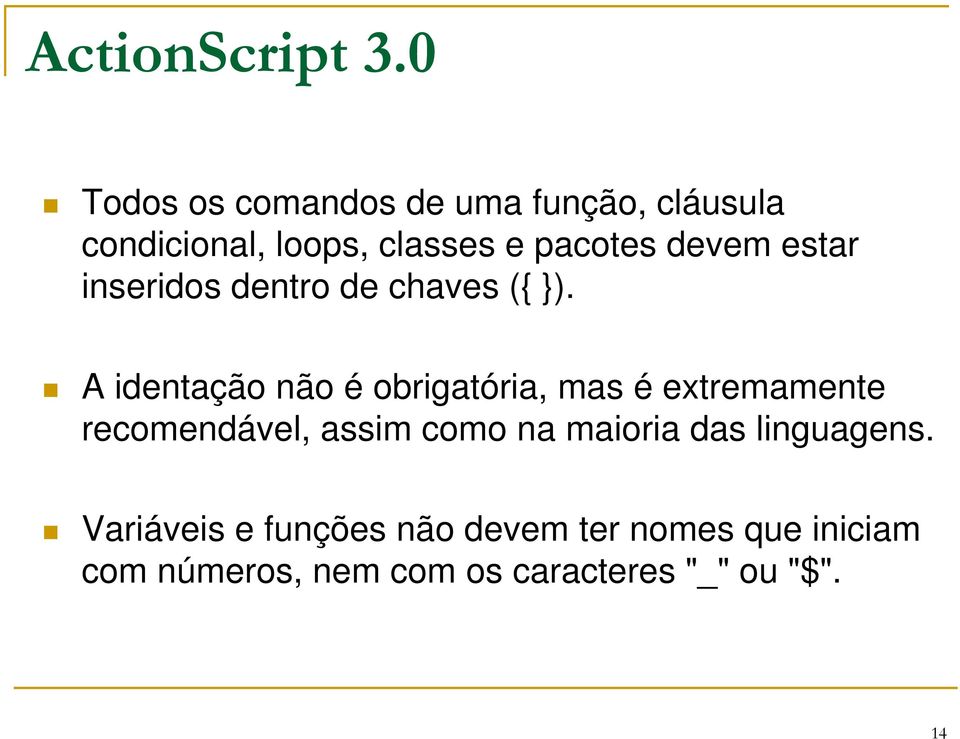 devem estar inseridos dentro de chaves ({ }).