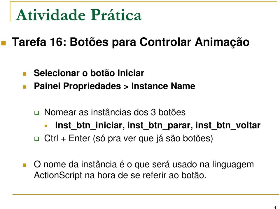 inst_btn_parar, inst_btn_voltar Ctrl + Enter (só pra ver que já são botões) O nome da