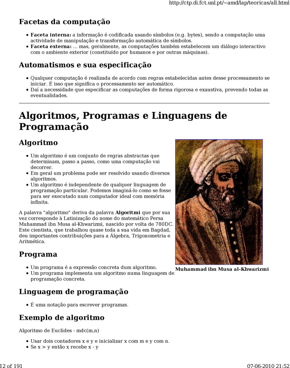 Automatismos e sua especificação Qualquer computação é realizada de acordo com regras estabelecidas antes desse processamento se iniciar. É isso que significa o processamento ser automático.