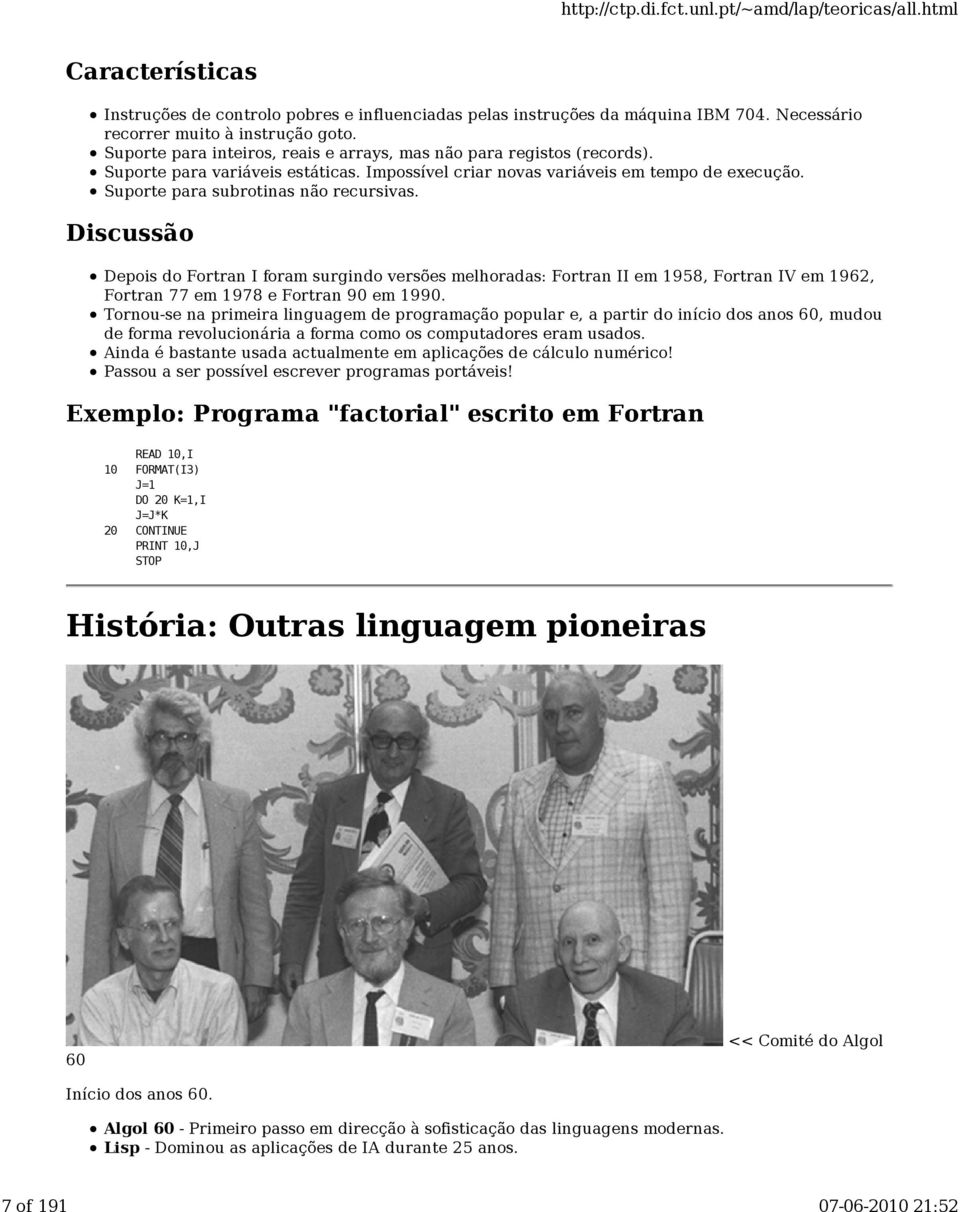 Discussão Depois do Fortran I foram surgindo versões melhoradas: Fortran II em 1958, Fortran IV em 1962, Fortran 77 em 1978 e Fortran 90 em 1990.