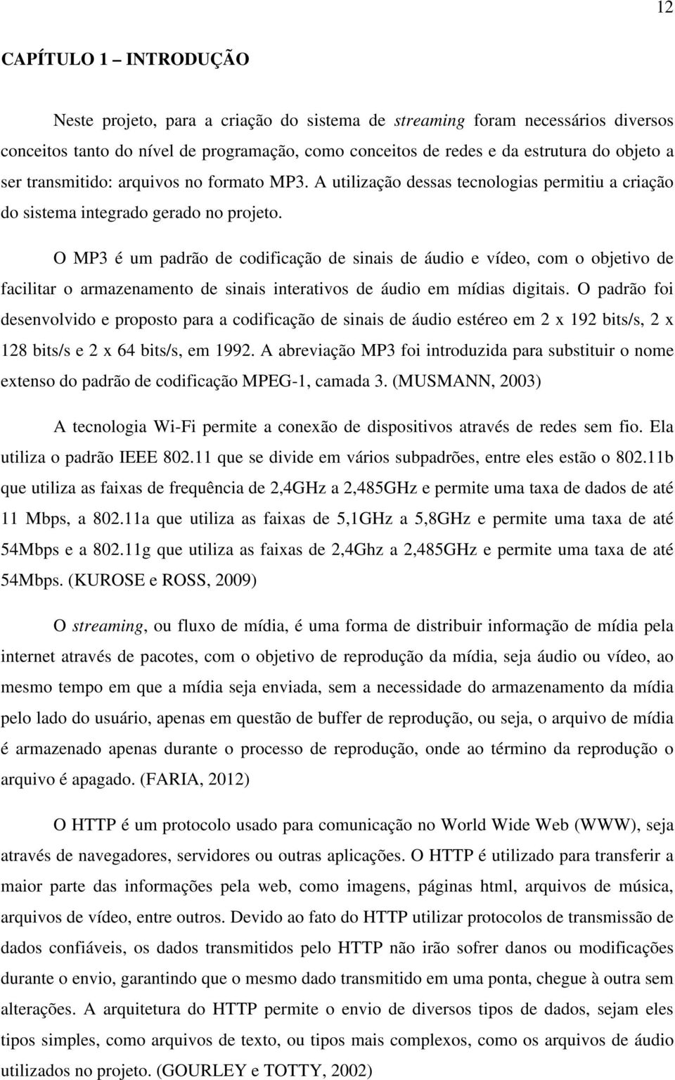 O MP3 é um padrão de codificação de sinais de áudio e vídeo, com o objetivo de facilitar o armazenamento de sinais interativos de áudio em mídias digitais.