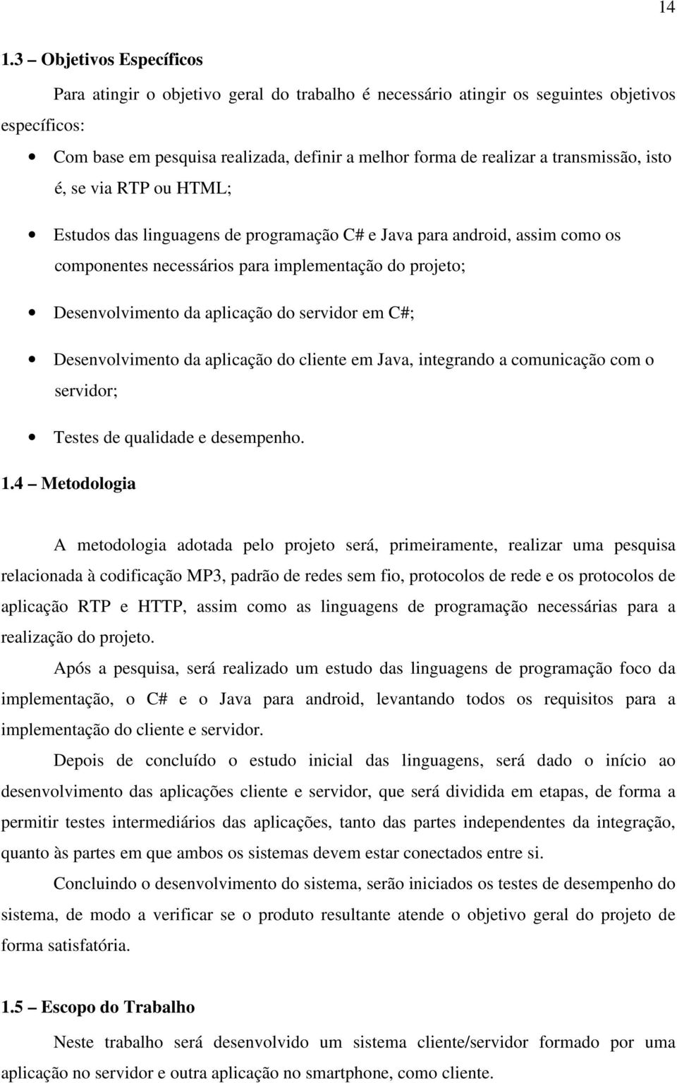 aplicação do servidor em C#; Desenvolvimento da aplicação do cliente em Java, integrando a comunicação com o servidor; Testes de qualidade e desempenho. 1.