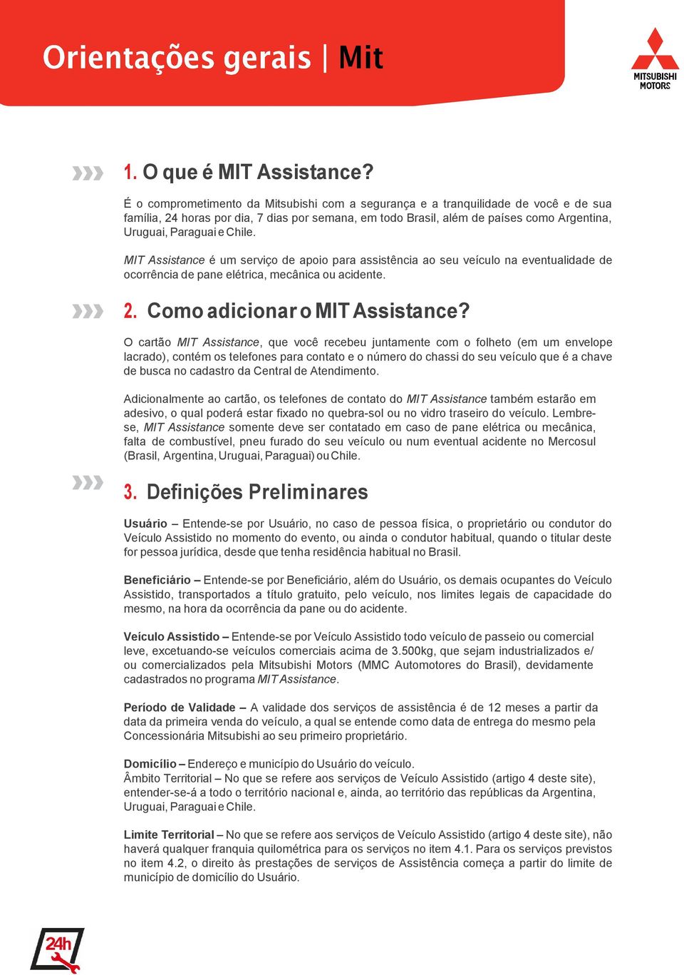 Chile. MIT Assistance é um serviço de apoio para assistência ao seu veículo na eventualidade de ocorrência de pane elétrica, mecânica ou acidente. 2. Como adicionar o MIT Assistance?