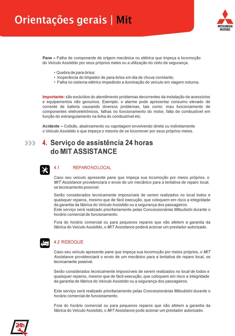 Importante: são excluídos do atendimento problemas decorrentes da instalação de acessórios e equipamentos não genuínos.