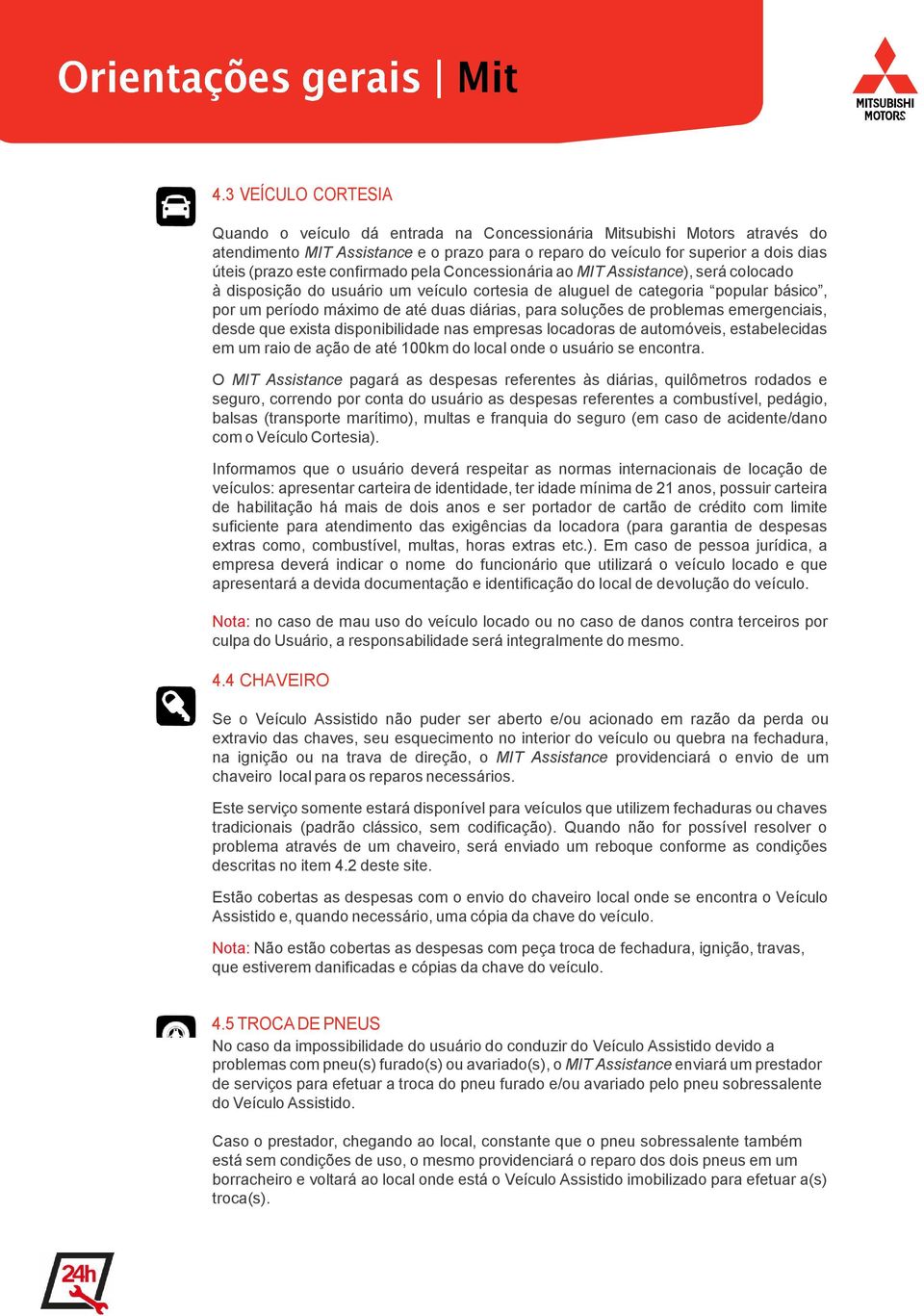 para soluções de problemas emergenciais, desde que exista disponibilidade nas empresas locadoras de automóveis, estabelecidas em um raio de ação de até 100km do local onde o usuário se encontra.