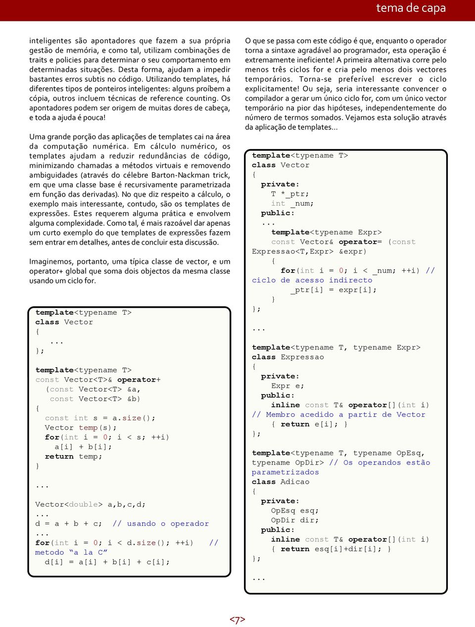 Utilizando templates, há diferentes tipos de ponteiros inteligentes: alguns proíbem a cópia, outros incluem técnicas de reference counting.