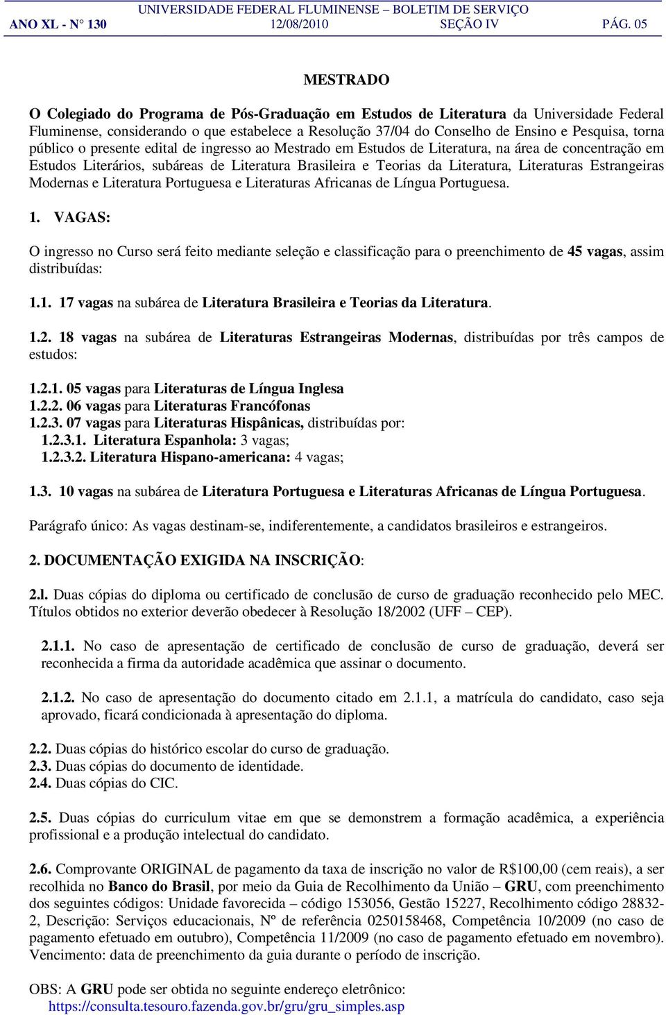 torna público o presente edital de ingresso ao Mestrado em Estudos de Literatura, na área de concentração em Estudos Literários, subáreas de Literatura Brasileira e Teorias da Literatura, Literaturas