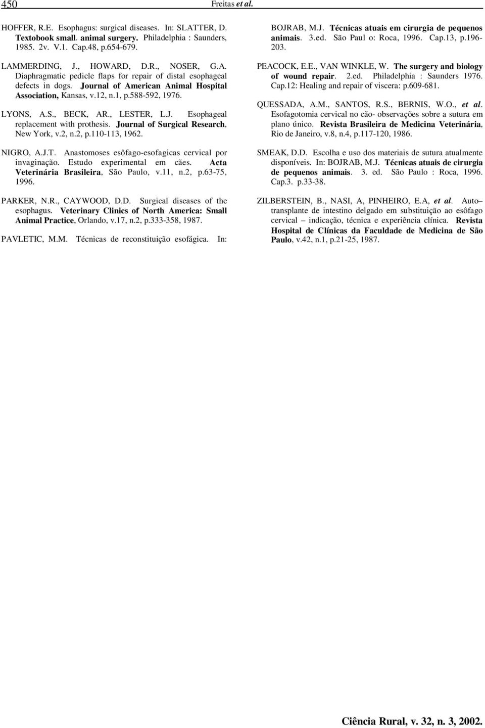 J. Esophageal replacement with prothesis. Journal of Surgical Research, New York, v.2, n.2, p.110-113, 1962. NIGRO, A.J.T. Anastomoses esôfago-esofagicas cervical por invaginação.