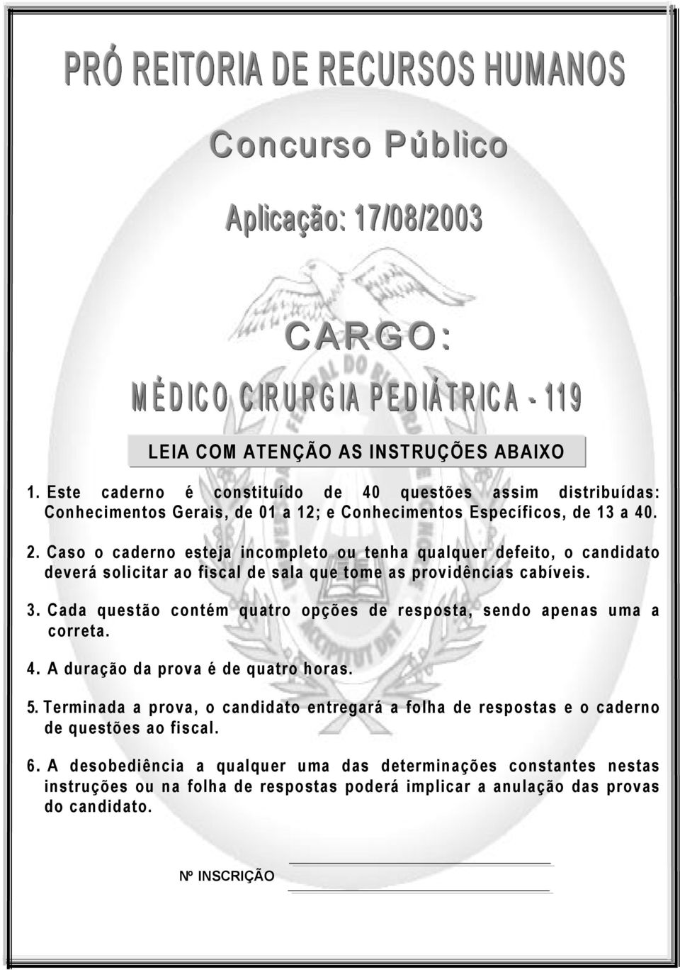 Cada questão contém quatro opções de resposta, sendo apenas uma a correta. 4. A duração da prova é de quatro horas. 5.