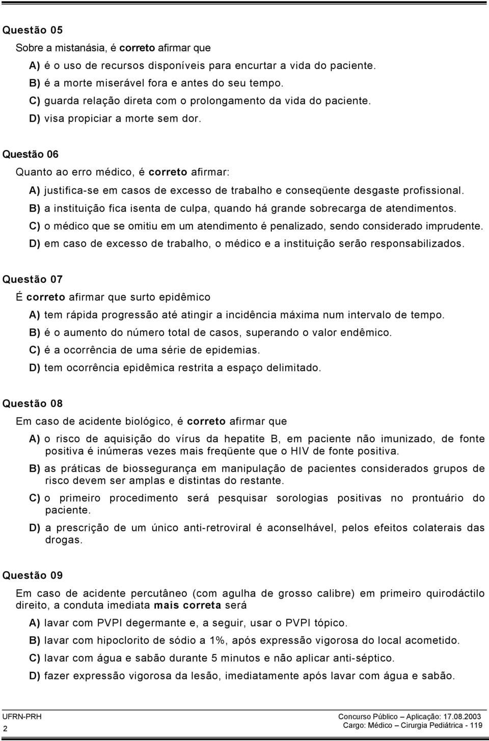 Questão 06 Quanto ao erro médico, é correto afirmar: A) justifica-se em casos de excesso de trabalho e conseqüente desgaste profissional.