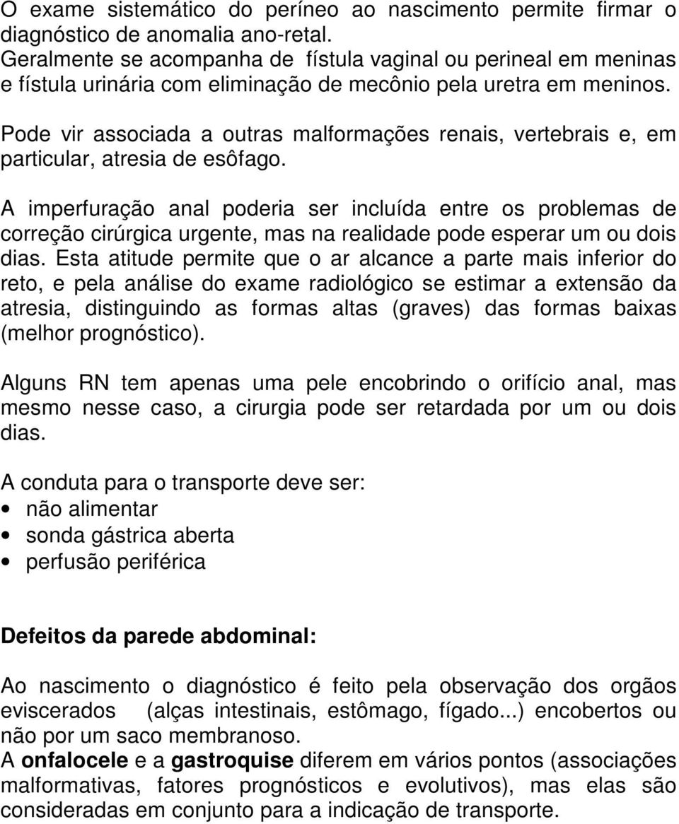 Pode vir associada a outras malformações renais, vertebrais e, em particular, atresia de esôfago.