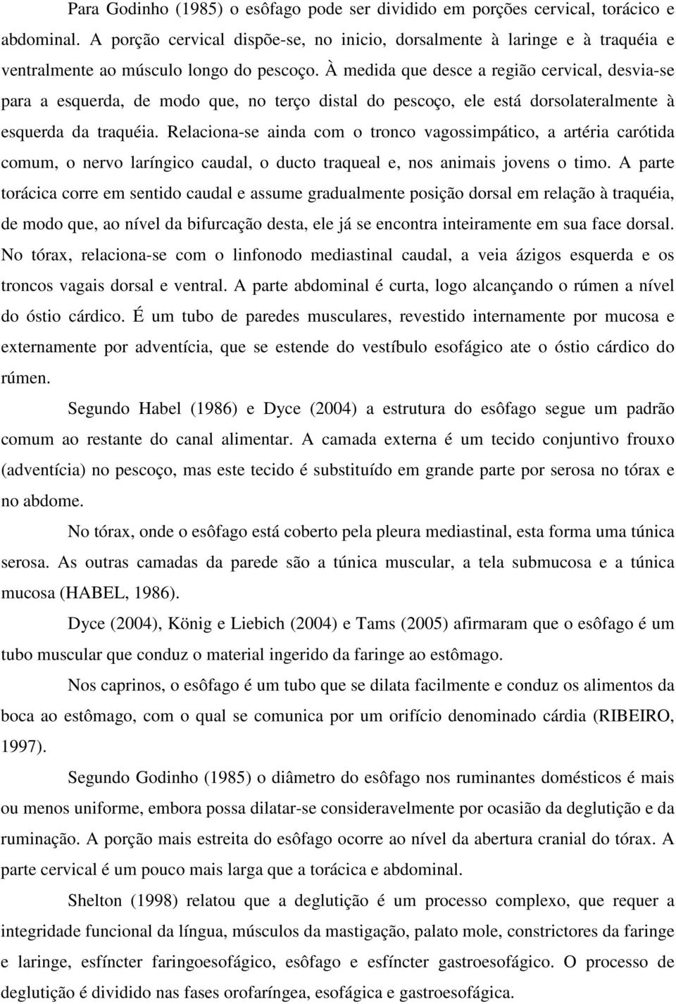 À medida que desce a região cervical, desvia-se para a esquerda, de modo que, no terço distal do pescoço, ele está dorsolateralmente à esquerda da traquéia.