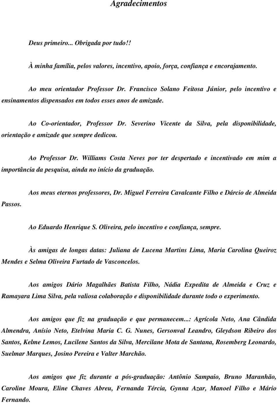 Severino Vicente da Silva, pela disponibilidade, orientação e amizade que sempre dedicou. Ao Professor Dr.