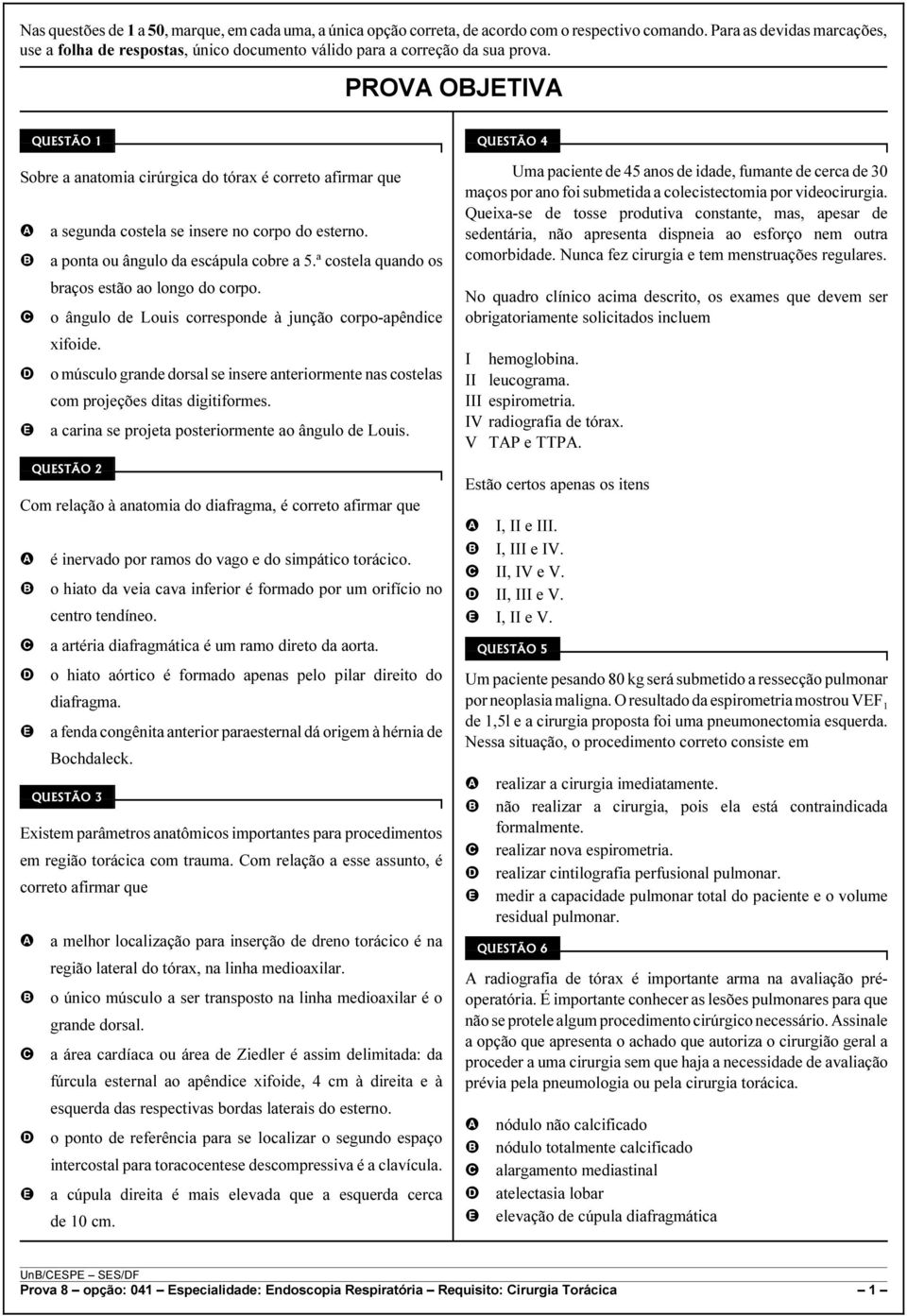 PROV OJTIV QUSTÃO 1 Sobre a anatomia cirúrgica do tórax é correto afirmar que a segunda costela se insere no corpo do esterno. a ponta ou ângulo da escápula cobre a 5.