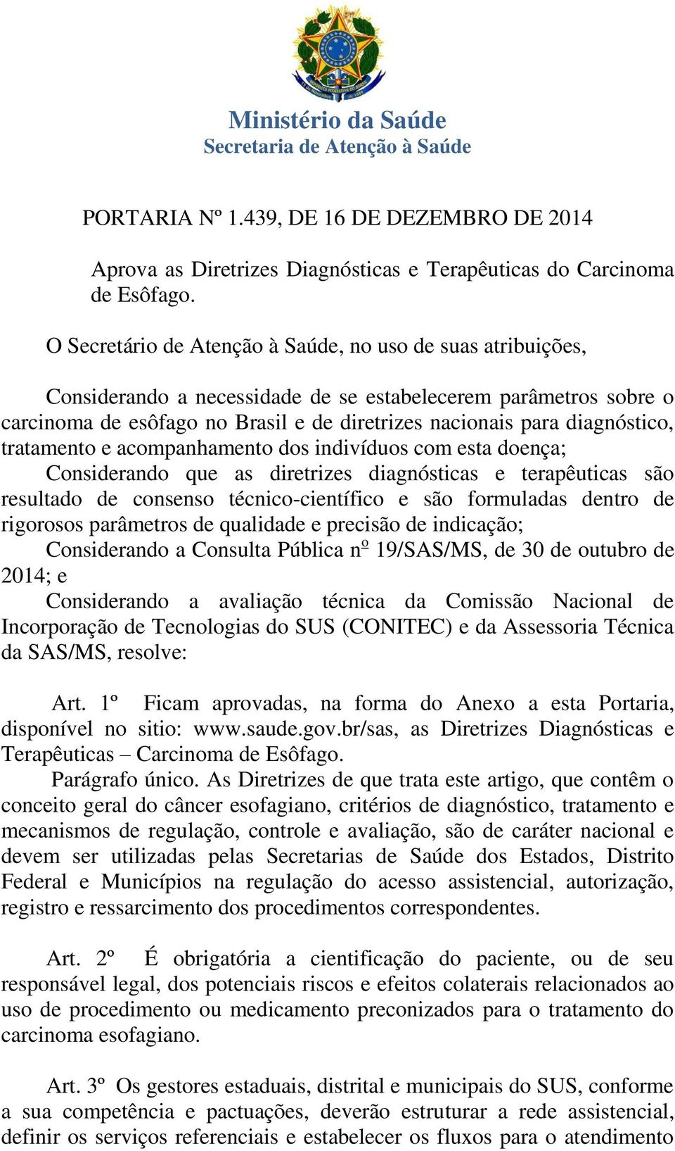 diagnóstico, tratamento e acompanhamento dos indivíduos com esta doença; Considerando que as diretrizes diagnósticas e terapêuticas são resultado de consenso técnico-científico e são formuladas