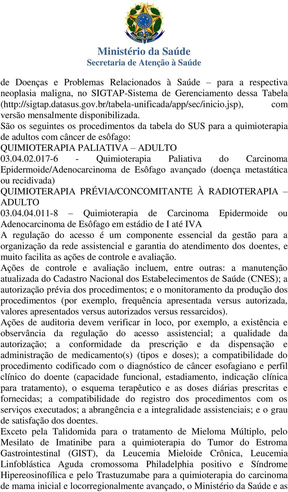 017-6 - Quimioterapia Paliativa do Carcinoma Epidermoide/Adenocarcinoma de Esôfago avançado (doença metastática ou recidivada) QUIMIOTERAPIA PRÉVIA/CONCOMITANTE À RADIOTERAPIA ADULTO 03.04.