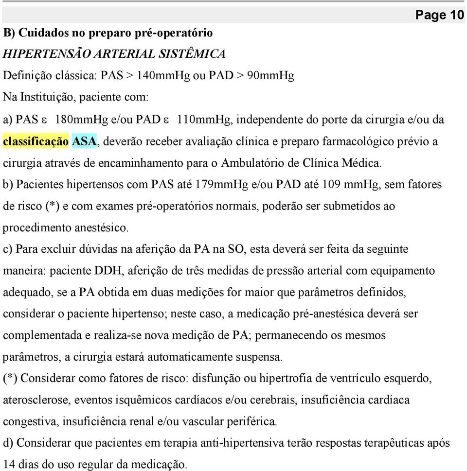 b) Pacientes hipertensos com PAS até 179mmHg e/ou PAD até 109 mmhg, sem fatores de risco (*) e com exames pré-operatórios normais, poderão ser submetidos ao procedimento anestésico.