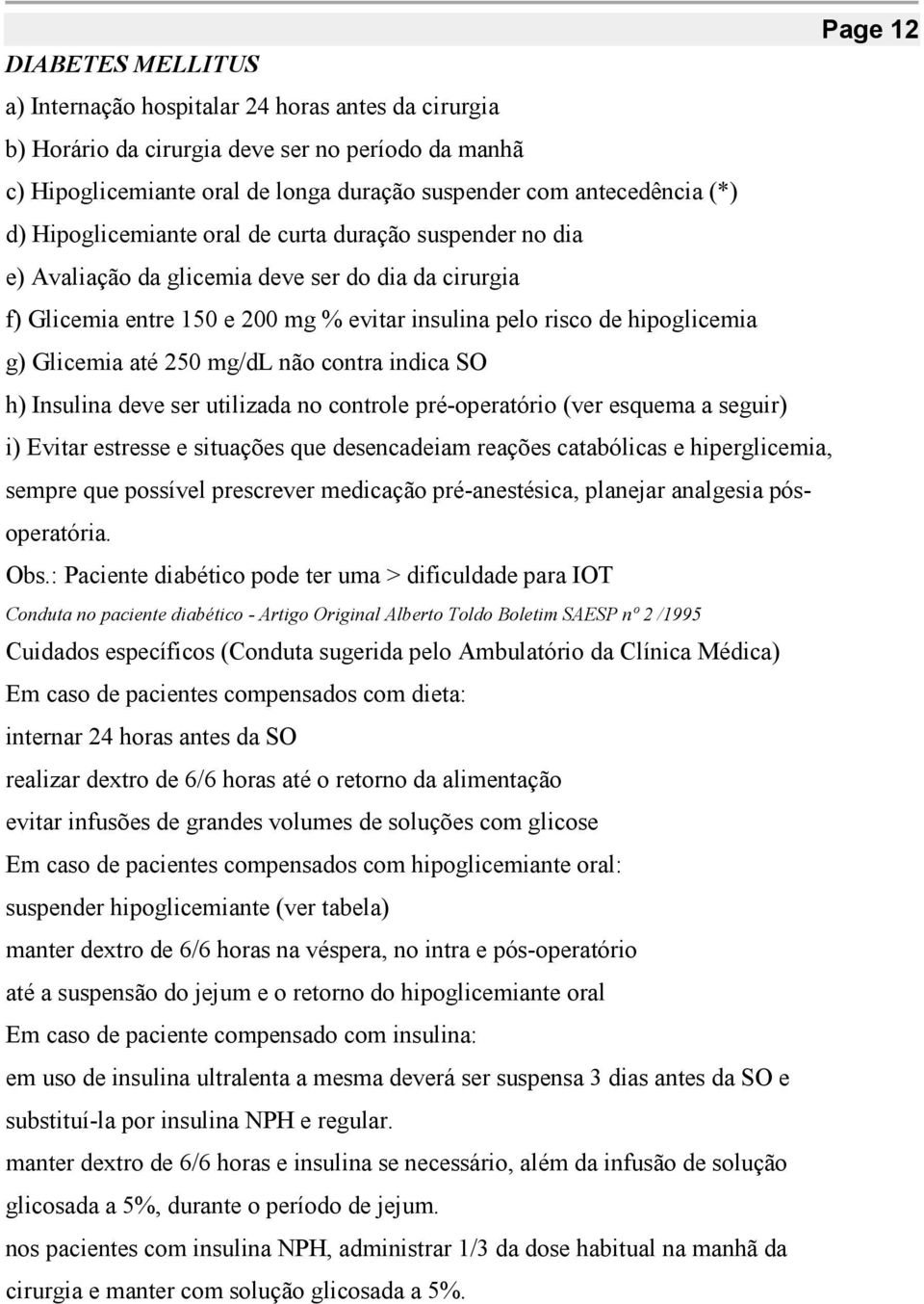 Glicemia até 250 mg/dl não contra indica SO h) Insulina deve ser utilizada no controle pré-operatório (ver esquema a seguir) i) Evitar estresse e situações que desencadeiam reações catabólicas e