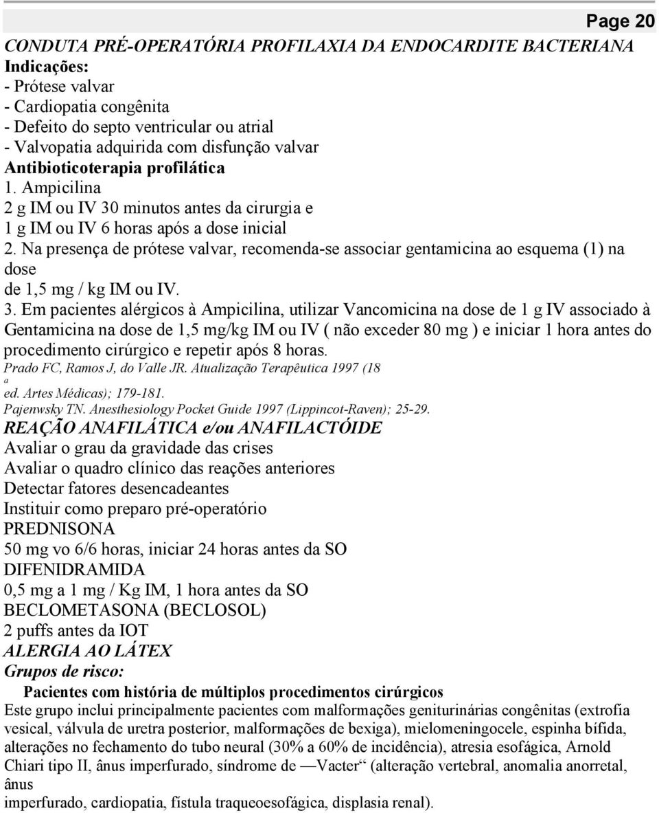 Na presença de prótese valvar, recomenda-se associar gentamicina ao esquema (1) na dose de 1,5 mg / kg IM ou IV. 3.