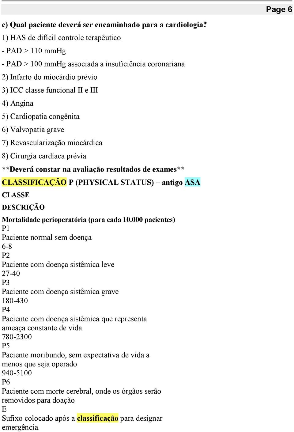 congênita 6) Valvopatia grave 7) Revascularização miocárdica 8) Cirurgia cardíaca prévia **Deverá constar na avaliação resultados de exames** CLASSIFICAÇÃO P (PHYSICAL STATUS) antigo ASA CLASSE