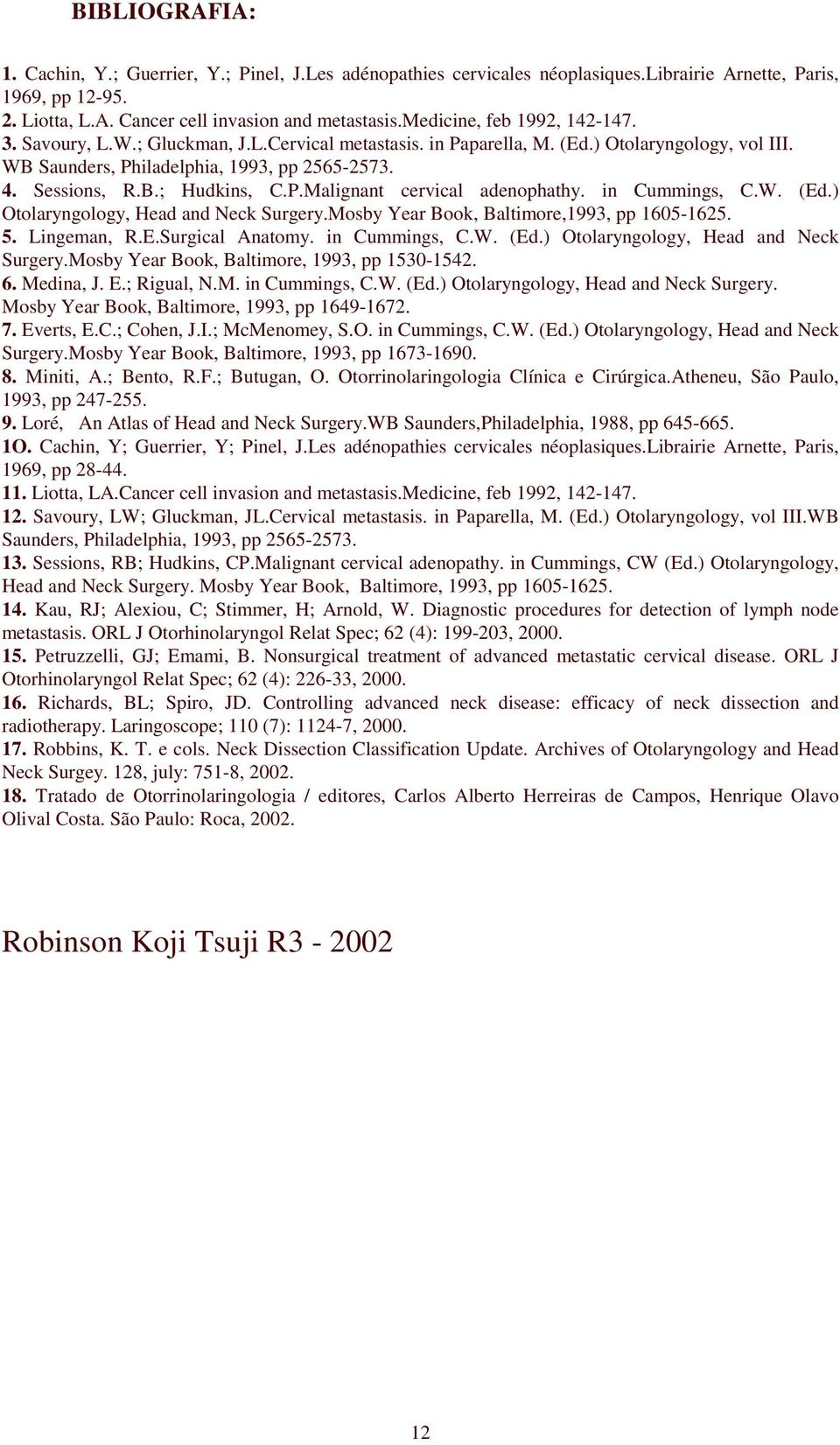 P.Malignant cervical adenophathy. in Cummings, C.W. (Ed.) Otolaryngology, Head and Neck Surgery.Mosby Year Book, Baltimore,1993, pp 1605-1625. 5. Lingeman, R.E.Surgical Anatomy. in Cummings, C.W. (Ed.) Otolaryngology, Head and Neck Surgery.Mosby Year Book, Baltimore, 1993, pp 1530-1542.