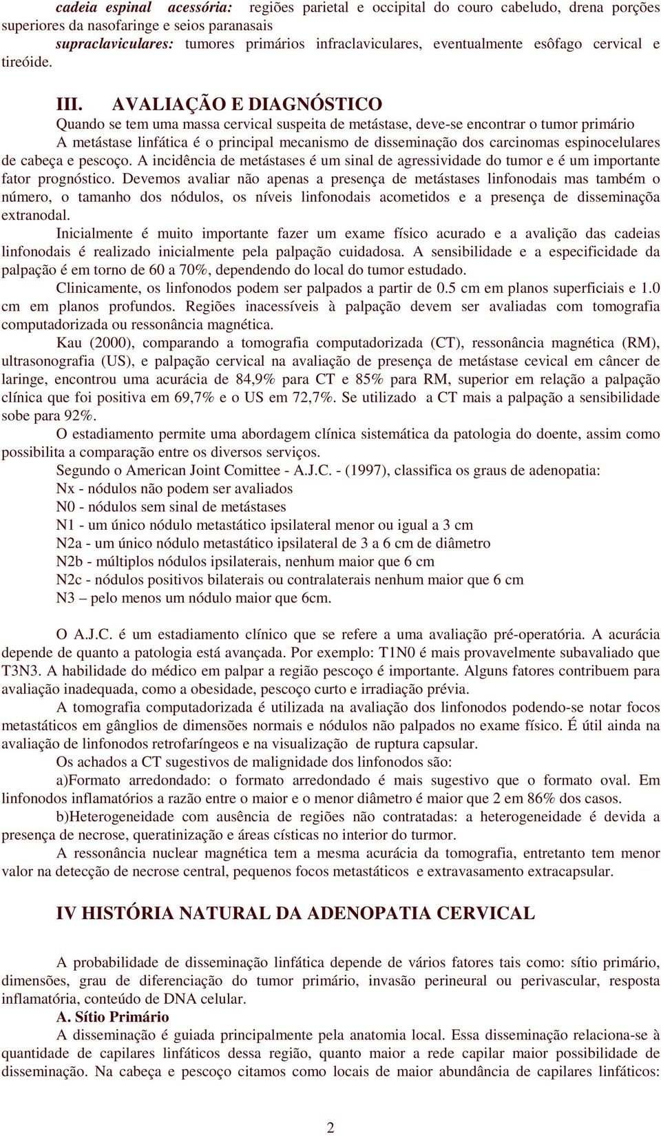 AVALIAÇÃO E DIAGNÓSTICO Quando se tem uma massa cervical suspeita de metástase, deve-se encontrar o tumor primário A metástase linfática é o principal mecanismo de disseminação dos carcinomas