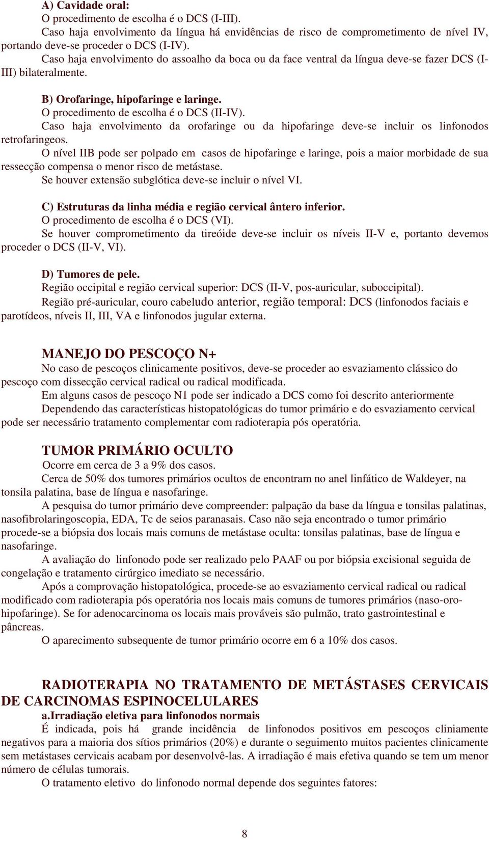 Caso haja envolvimento da orofaringe ou da hipofaringe deve-se incluir os linfonodos retrofaringeos.