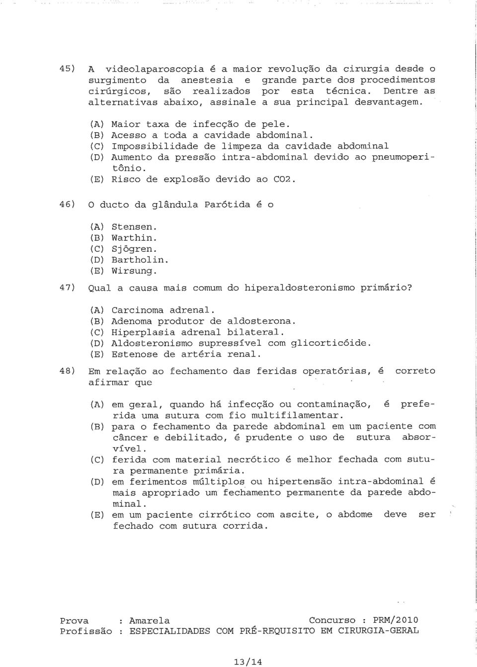 Impossibilidade de limpeza da cavidade abdominal (D) Aumento da pressão intra-abdominal devido ao pneumoperitônio. (E) Risco de explosão devido ao CO2.