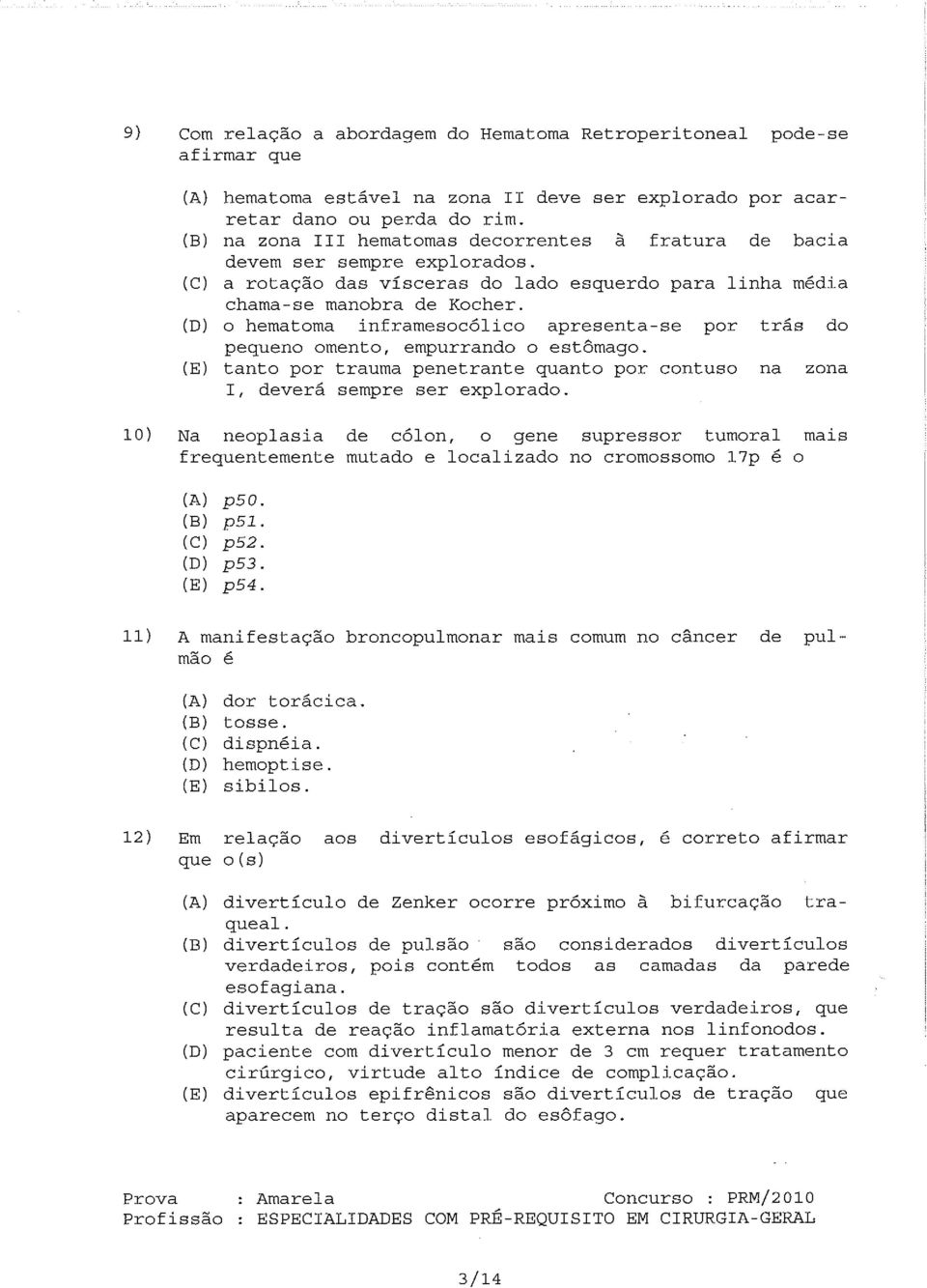 (D) O hematoma inframesocólico apresenta-se por trás do pequeno omento, empurrando o estômago. (E) tanto por trauma penetrante quanto por contuso na zona I, deverá sempre ser explorado.