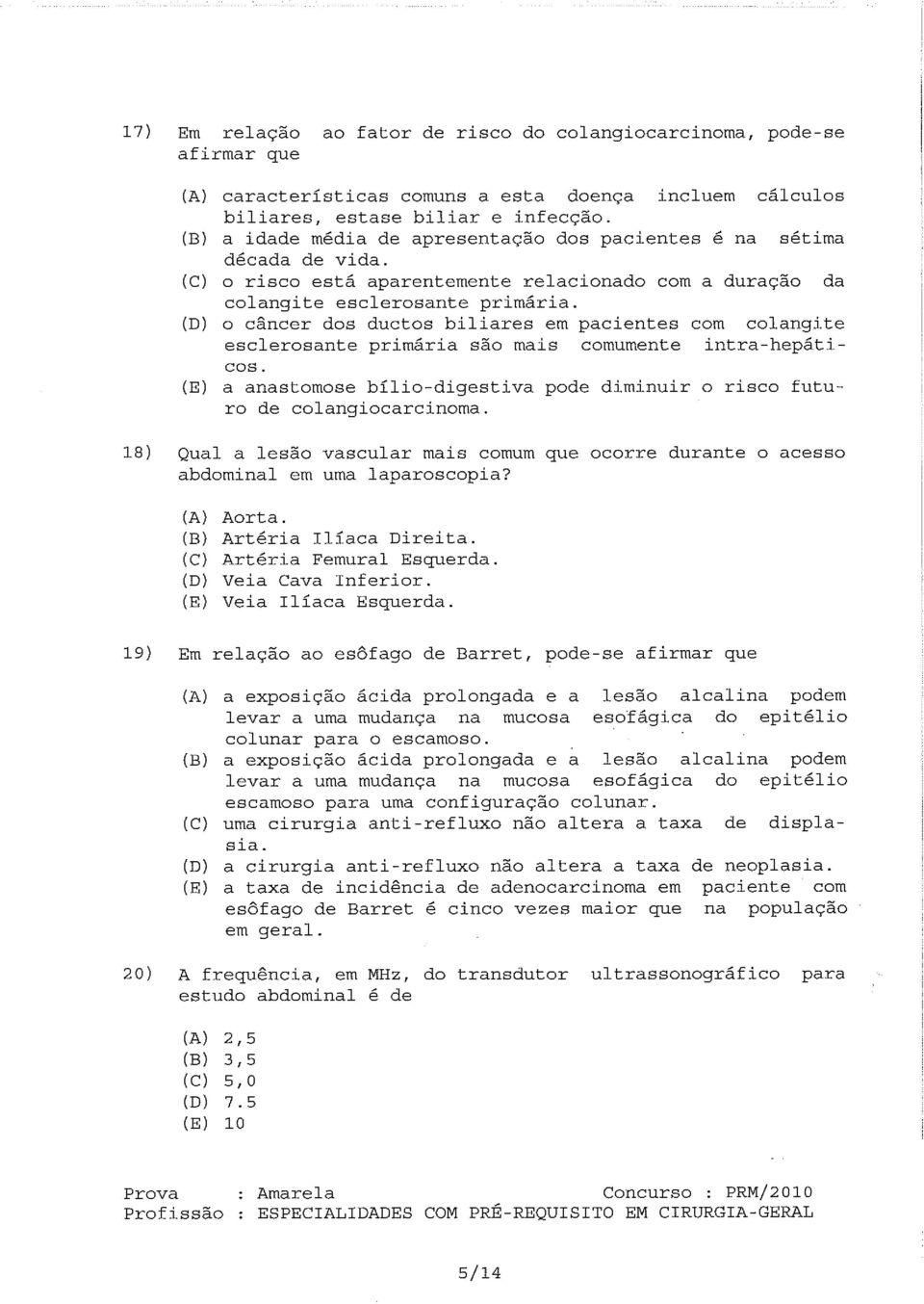 (D) o câncer dos ductos biliares em pacientes com colangite esclerosante primária são mais comumente intra-hepáti- (E) COs.