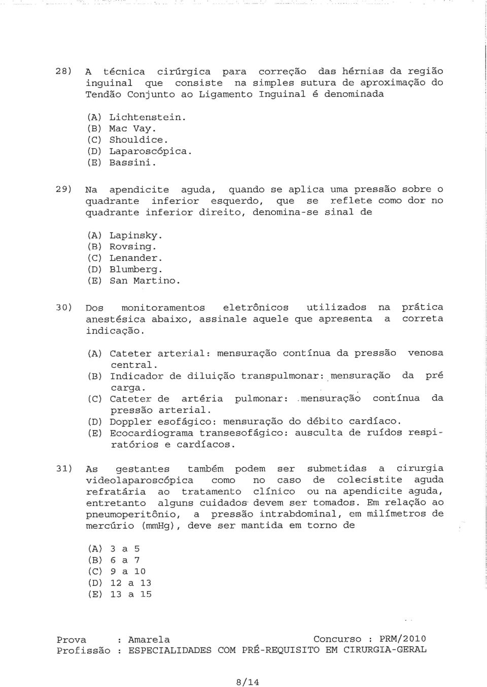 29) Na apendicite aguda, quando se aplica uma pressão sobre o quadrante inferior esquerdo, que se reflete como dor no quadrante inferior direito, denomina-se sinal de GA) Lapinsky. (B) Rovsing.