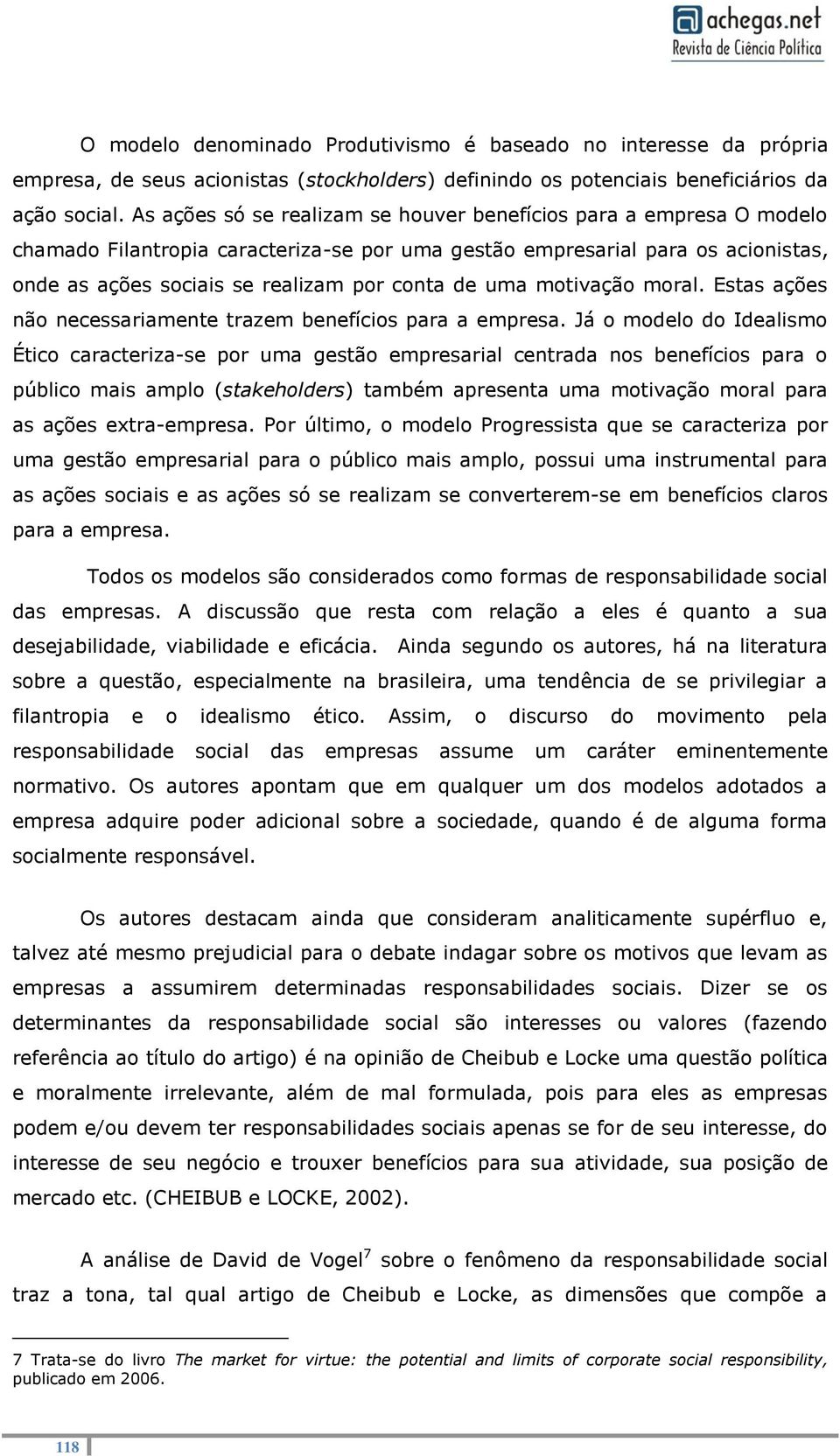 uma motivação moral. Estas ações não necessariamente trazem benefícios para a empresa.