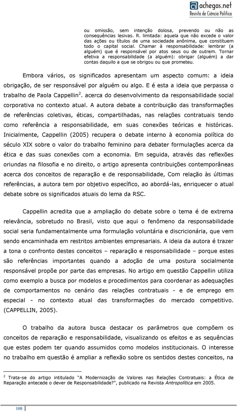 Chamar à responsabilidade: lembrar (a alguém) que é responsável por atos seus ou de outrem.