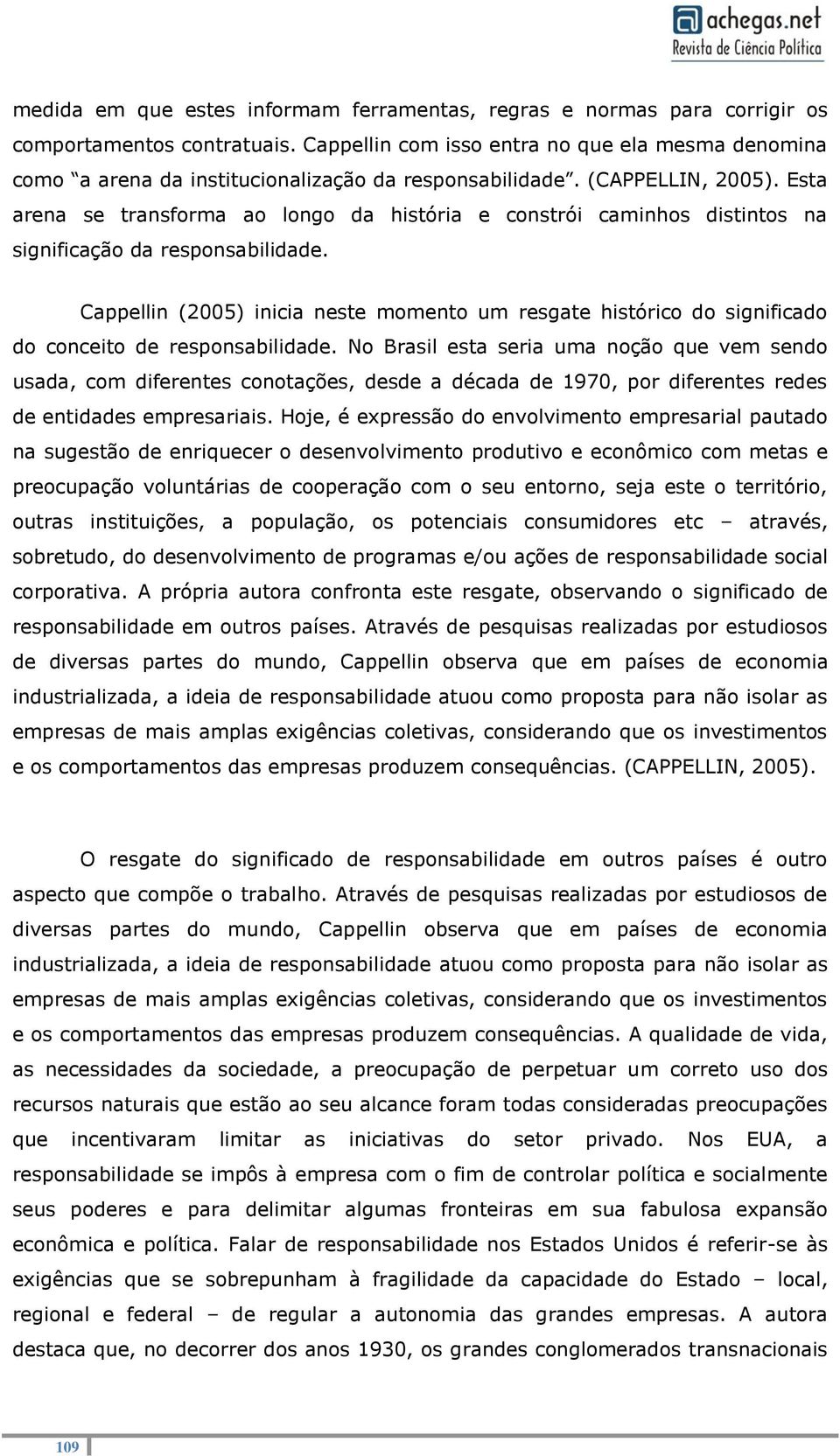 Esta arena se transforma ao longo da história e constrói caminhos distintos na significação da responsabilidade.