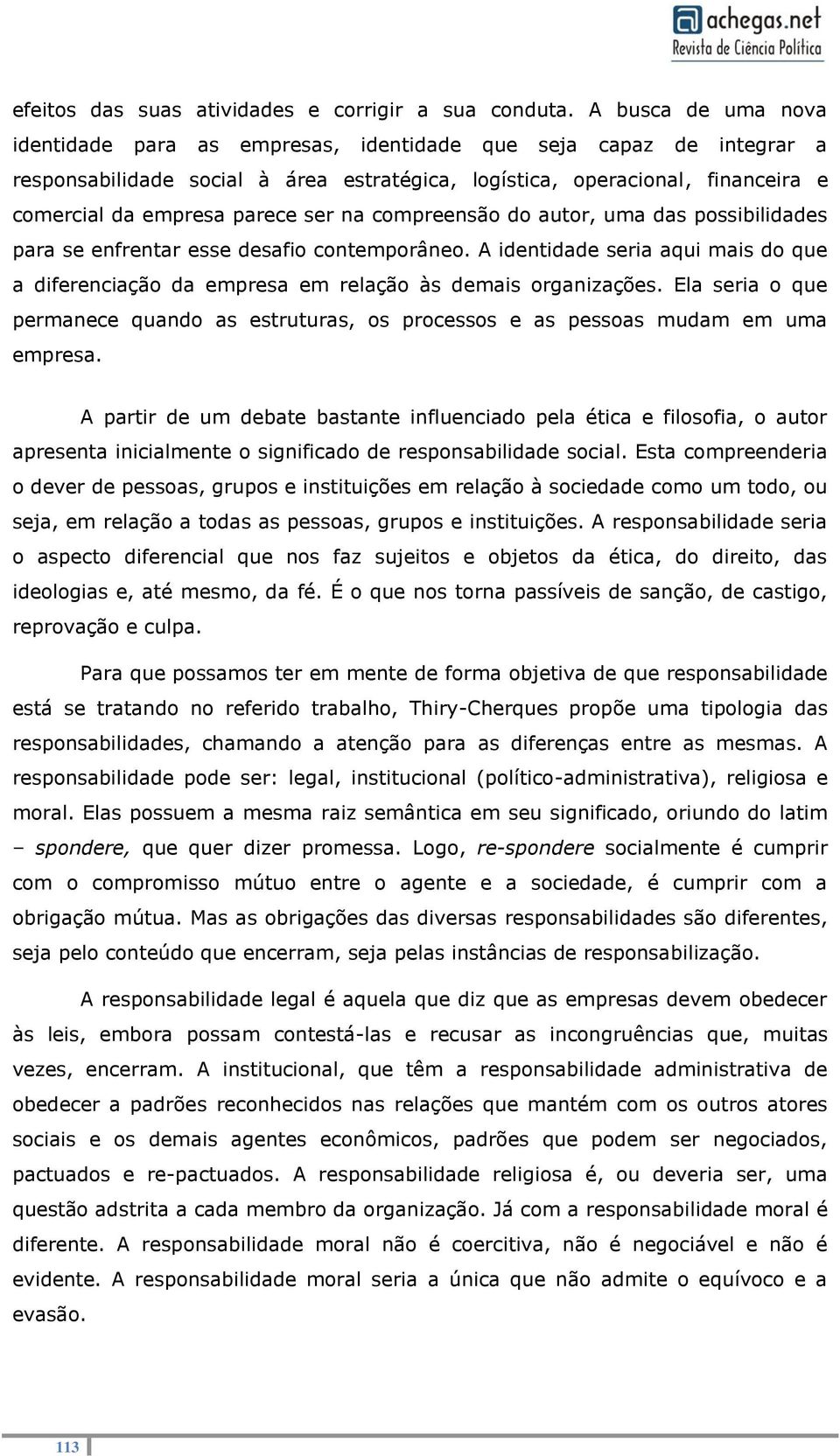 ser na compreensão do autor, uma das possibilidades para se enfrentar esse desafio contemporâneo. A identidade seria aqui mais do que a diferenciação da empresa em relação às demais organizações.