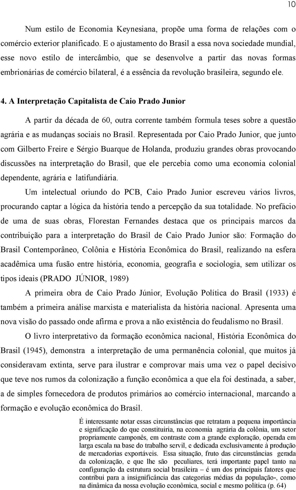 brasileira, segundo ele. 4. A Interpretação Capitalista de Caio Prado Junior A partir da década de 60, outra corrente também formula teses sobre a questão agrária e as mudanças sociais no Brasil.